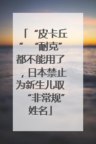 “皮卡丘”“耐克”都不能用了，日本禁止为新生儿取“非常规”姓名
