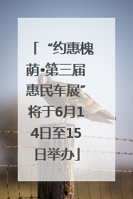 “约惠槐荫•第三届惠民车展”将于6月14日至15日举办