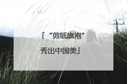 “剪纸旗袍” 秀出中国美