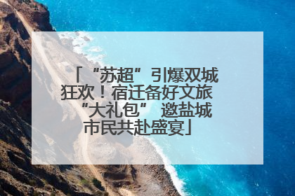 “苏超”引爆双城狂欢！宿迁备好文旅“大礼包” 邀盐城市民共赴盛宴