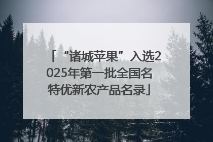 “诸城苹果”入选2025年第一批全国名特优新农产品名录