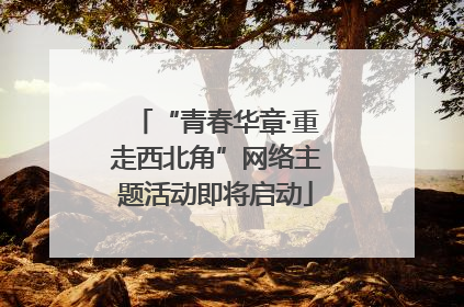 “青春华章·重走西北角”网络主题活动即将启动