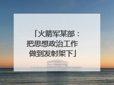 火箭军某部：把思想政治工作做到发射架下