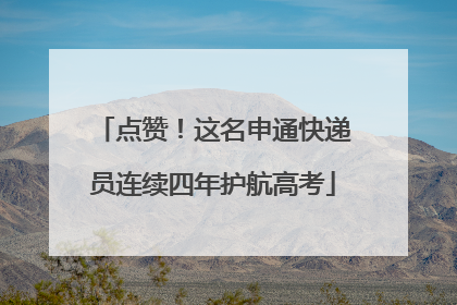 点赞！这名申通快递员连续四年护航高考
