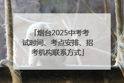 烟台2025中考考试时间、考点安排、招考机构联系方式