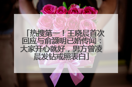 热搜第一！王晓晨首次回应与俞灏明已婚传闻：大家开心就好，男方曾凌晨发钻戒照表白