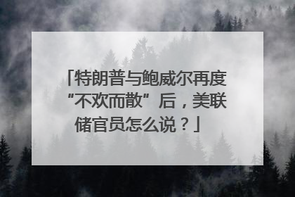 特朗普与鲍威尔再度“不欢而散”后，美联储官员怎么说？