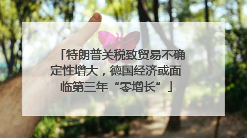 特朗普关税致贸易不确定性增大，德国经济或面临第三年“零增长”