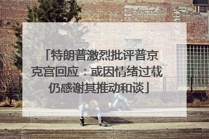 特朗普激烈批评普京 克宫回应：或因情绪过载 仍感谢其推动和谈