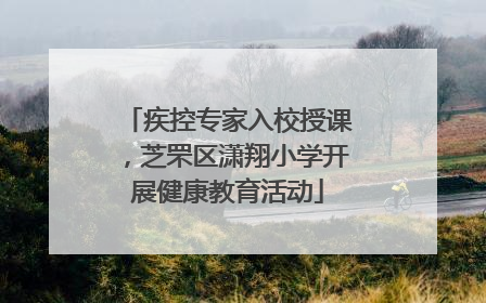 疾控专家入校授课，芝罘区潇翔小学开展健康教育活动