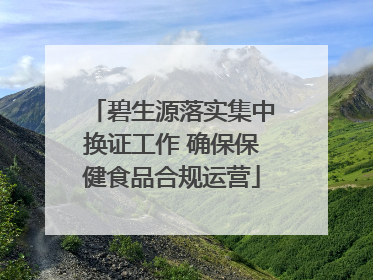 碧生源落实集中换证工作 确保保健食品合规运营