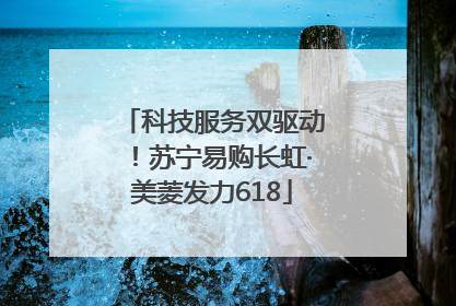 科技服务双驱动！苏宁易购长虹·美菱发力618