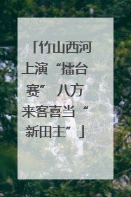 竹山西河上演“擂台赛” 八方来客喜当“新田主”