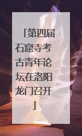 第四届石窟寺考古青年论坛在洛阳龙门召开