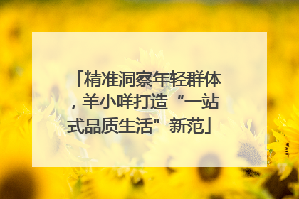 精准洞察年轻群体，羊小咩打造“一站式品质生活”新范