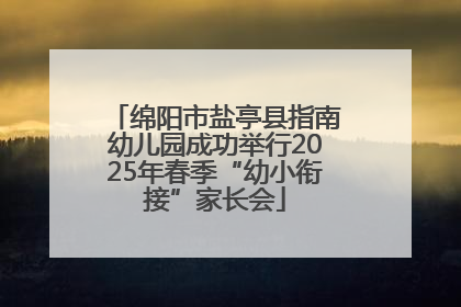 绵阳市盐亭县指南幼儿园成功举行2025年春季“幼小衔接”家长会