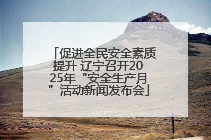 促进全民安全素质提升 辽宁召开2025年“安全生产月”活动新闻发布会