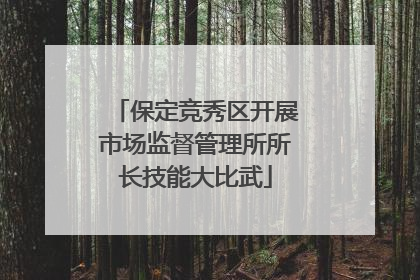 保定竞秀区开展市场监督管理所所长技能大比武