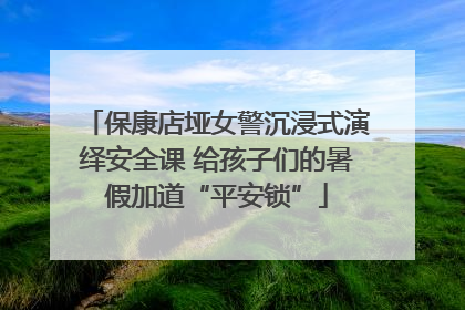 保康店垭女警沉浸式演绎安全课 给孩子们的暑假加道“平安锁”
