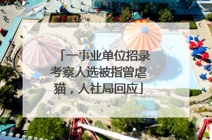 一事业单位招录考察人选被指曾虐猫，人社局回应