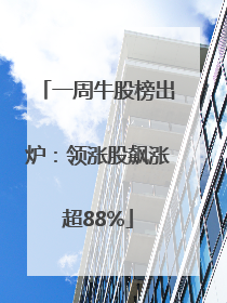 一周牛股榜出炉：领涨股飙涨超88%