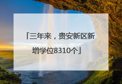 三年来，贵安新区新增学位8310个