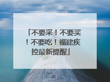不要采！不要买！不要吃！福建疾控最新提醒