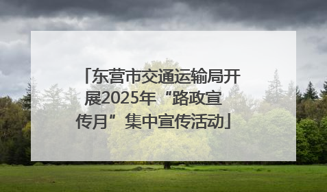 东营市交通运输局开展2025年“路政宣传月”集中宣传活动