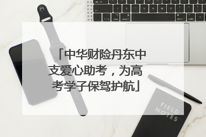 中华财险丹东中支爱心助考，为高考学子保驾护航
