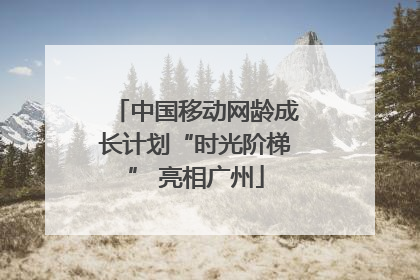 中国移动网龄成长计划“时光阶梯” 亮相广州