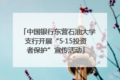 中国银行东营石油大学支行开展“5·15投资者保护”宣传活动