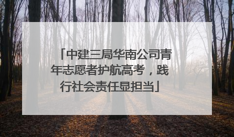 中建三局华南公司青年志愿者护航高考，践行社会责任显担当