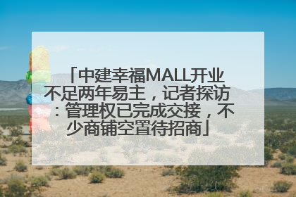 中建幸福MALL开业不足两年易主，记者探访：管理权已完成交接，不少商铺空置待招商