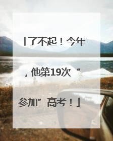 了不起！今年，他第19次“参加”高考！