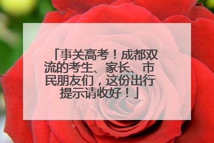 事关高考！成都双流的考生、家长、市民朋友们，这份出行提示请收好！