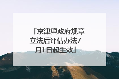 京津冀政府规章立法后评估办法7月1日起生效