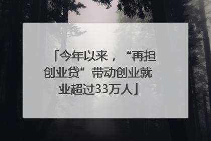 今年以来，“再担创业贷”带动创业就业超过33万人