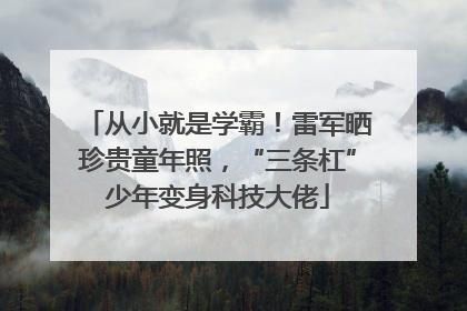 从小就是学霸！雷军晒珍贵童年照，“三条杠”少年变身科技大佬