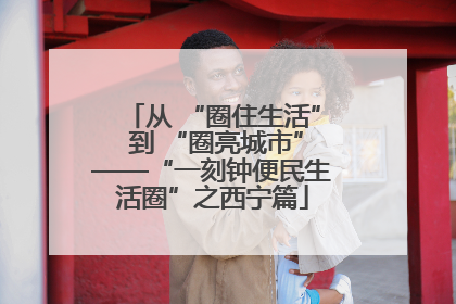 从 “圈住生活” 到 “圈亮城市”——“一刻钟便民生活圈”之西宁篇