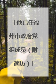 他已任福州市政府党组成员（附简历）