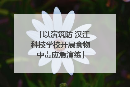 以演筑防 汉江科技学校开展食物中毒应急演练