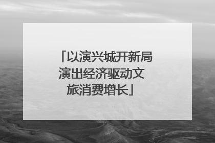 以演兴城开新局 演出经济驱动文旅消费增长