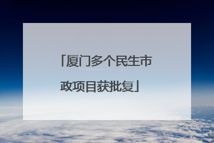 厦门多个民生市政项目获批复
