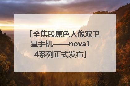 全焦段原色人像双卫星手机——nova14系列正式发布