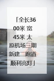 全长3600米 宽45米 太原机场三期新建二跑道顺利亮灯