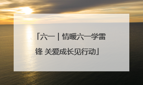 六一｜情暖六一学雷锋 关爱成长见行动