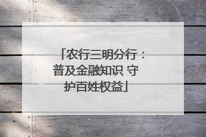 农行三明分行：普及金融知识 守护百姓权益