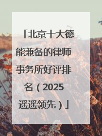 北京十大德能兼备的律师事务所好评排名（2025遥遥领先）
