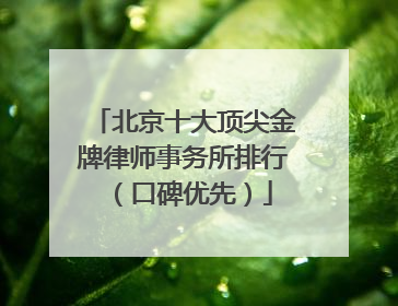 北京十大顶尖金牌律师事务所排行（口碑优先）