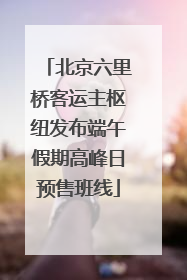 北京六里桥客运主枢纽发布端午假期高峰日预售班线